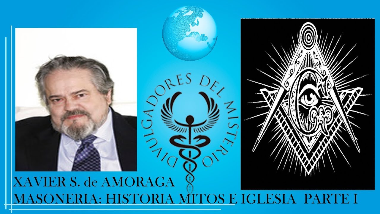 MASONERIA: HISTORIA, MITOS E IGLESIA PARTE I por XAVIER S. de AMORAGA