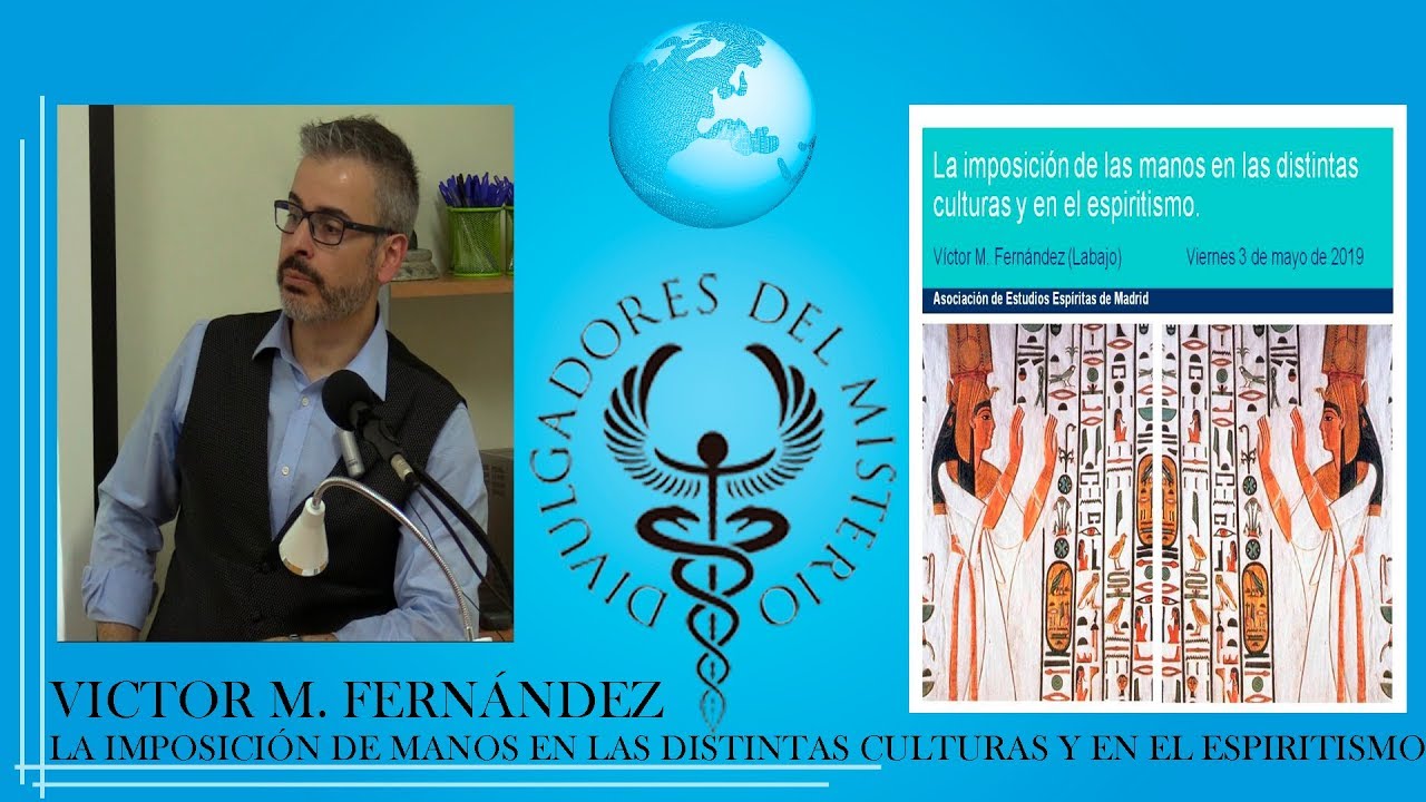 LA IMPOSICIÓN DE MANOS EN LAS DISTINTAS CULTURAS Y EN EL ESPIRITISMO con VICTOR M. FERNÁNDEZ