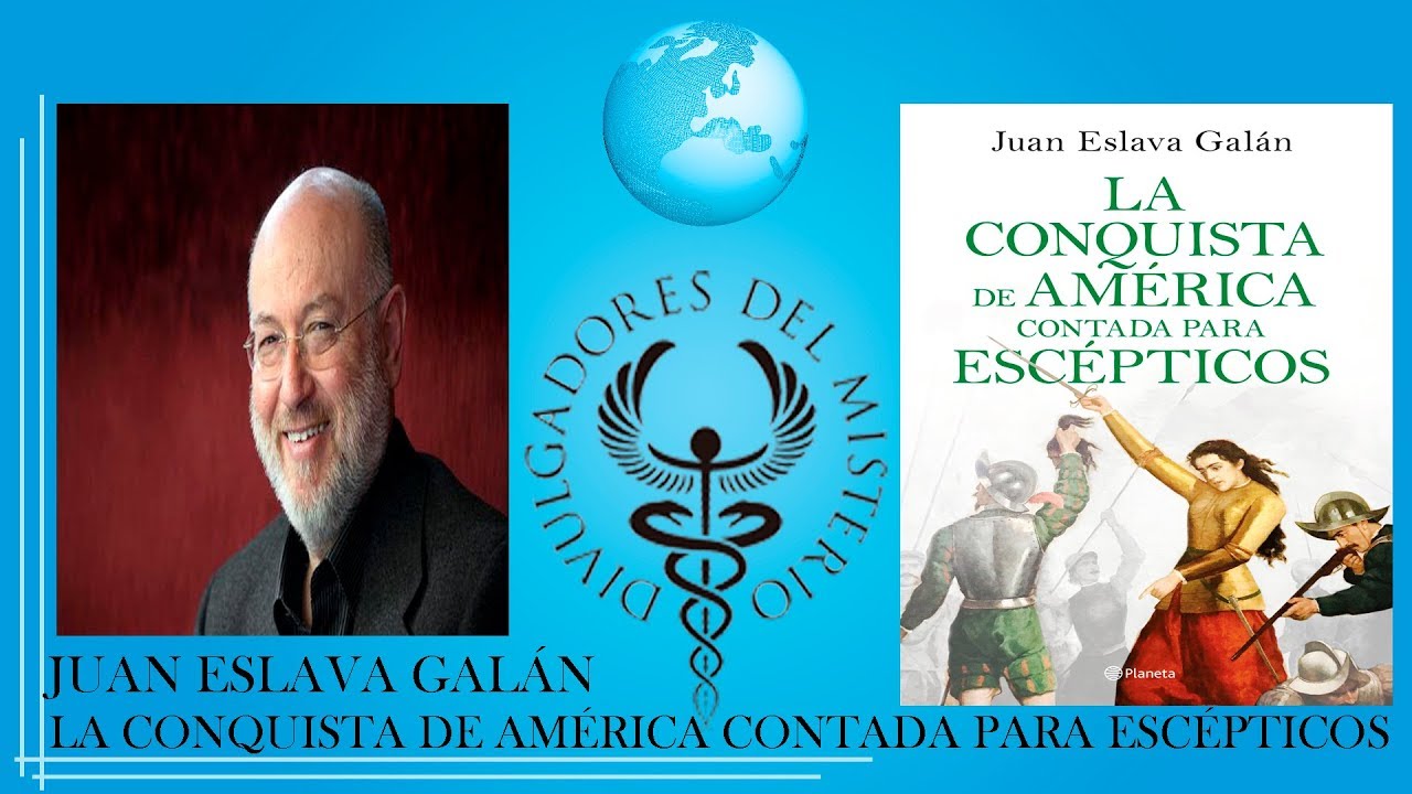 LA CONQUISTA DE AMÉRICA CONTADA PARA ESCÉPTICOS con JUAN ESLAVA GAlAN