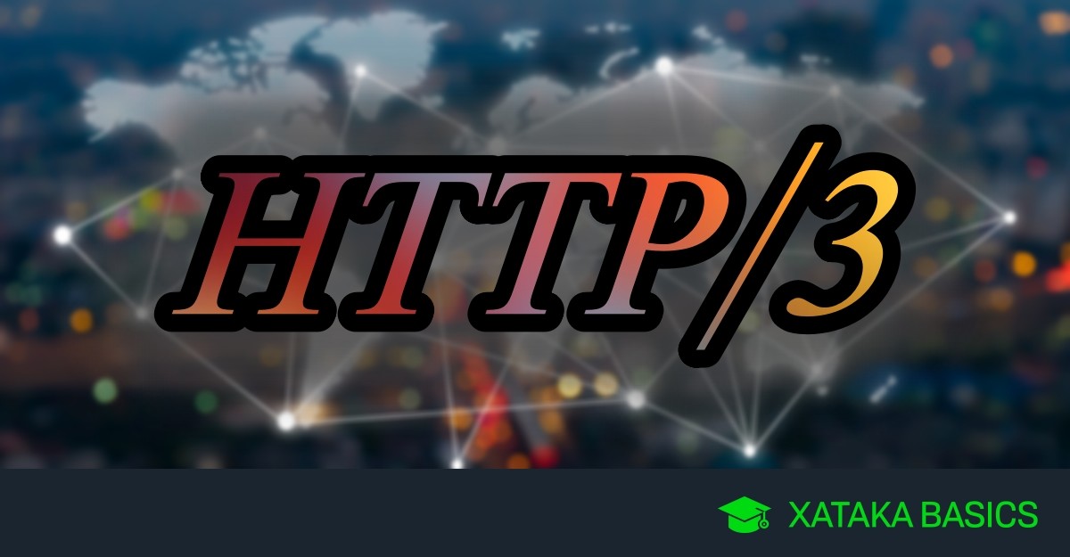 HTTP/3: qué es, de dónde viene, y qué es lo que cambia para buscar un Internet más rápido